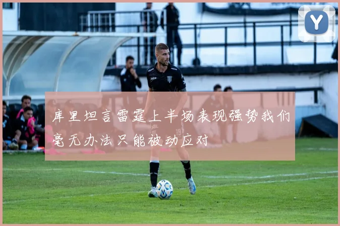库里坦言雷霆上半场表现强势我们毫无办法只能被动应对