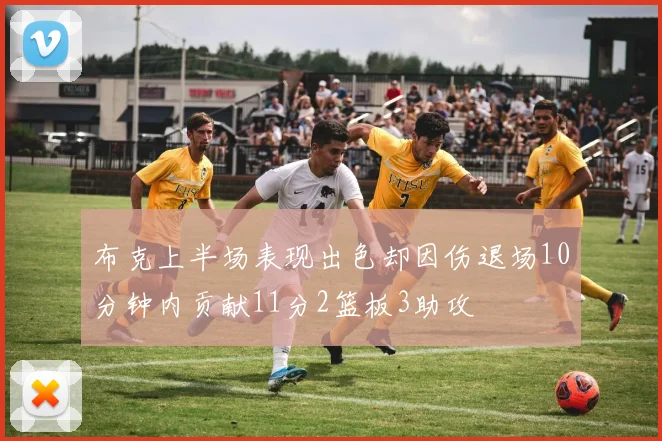布克上半场表现出色却因伤退场10分钟内贡献11分2篮板3助攻